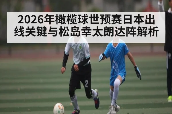 2026年橄榄球世预赛日本出线关键与松岛幸太朗达阵解析